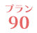 プラン90